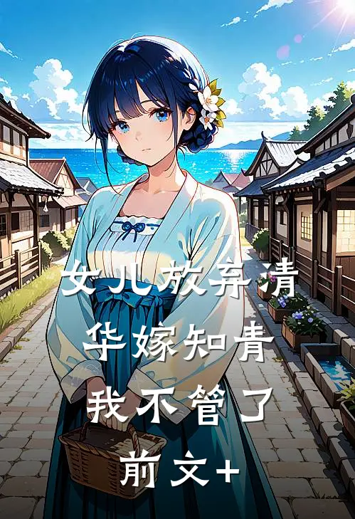 女儿放弃清华嫁知青，我不管了前文+