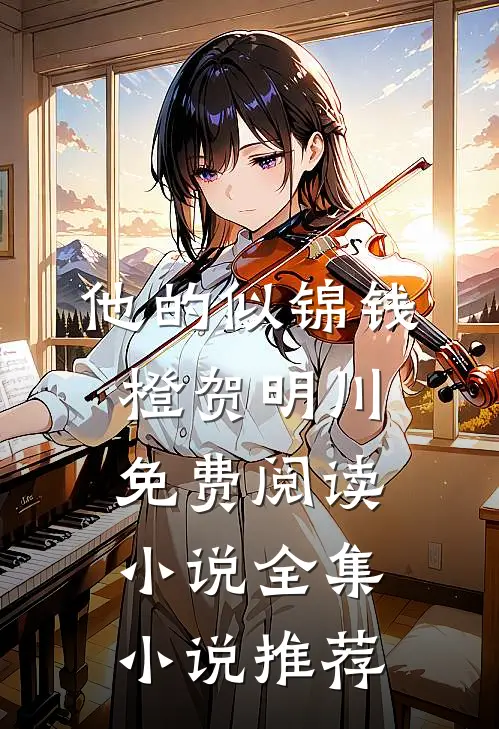 他的似锦钱橙贺明川免费阅读小说全集小说推荐