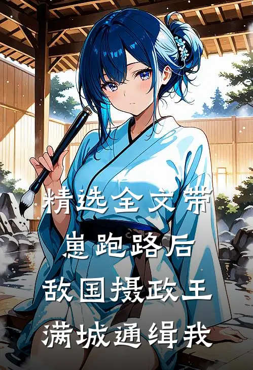 精选全文带崽跑路后，敌国摄政王满城通缉我