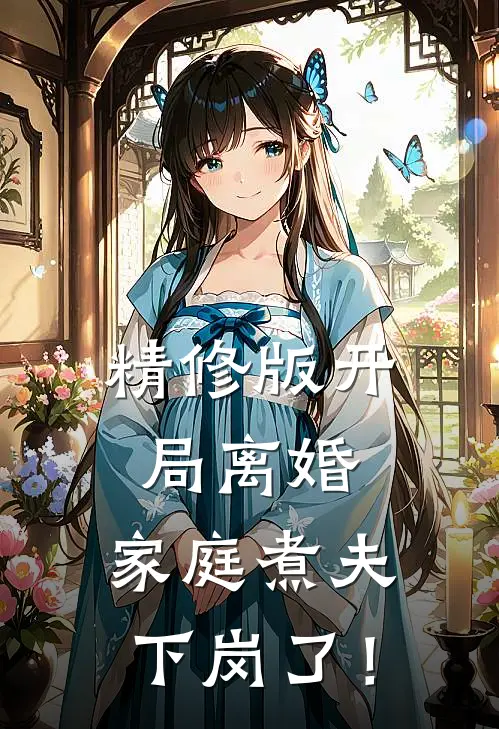 精修版开局离婚：家庭煮夫下岗了！