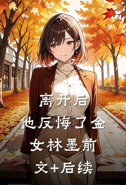 离开后，他反悔了金女林墨前文+后续