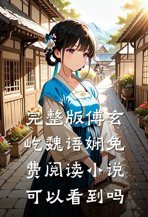 完整版傅玄屹魏语娴免费阅读小说可以看到吗