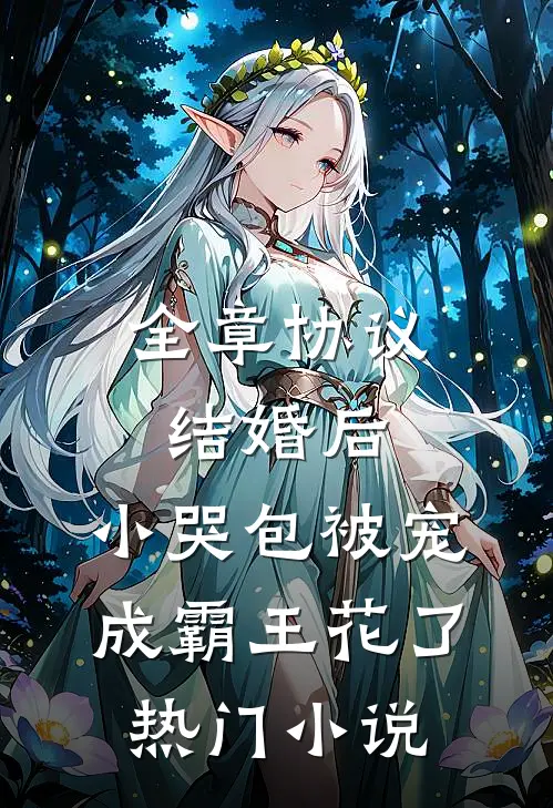 全章协议结婚后，小哭包被宠成霸王花了热门小说