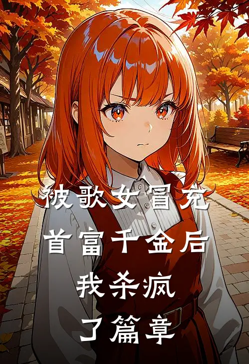 被歌女冒充首富千金后，我杀疯了篇章