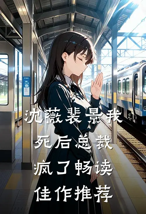 沈薇裴景我死后总裁疯了畅读佳作推荐