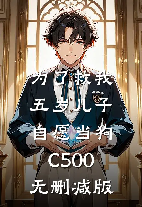 为了救我，五岁儿子自愿当狗C500无删减版