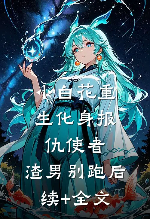 小白花重生化身报仇使者，渣男别跑后续+全文