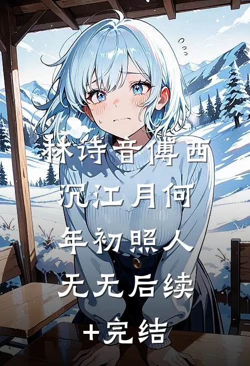 林诗音傅西沉江月何年初照人: 无无后续+完结