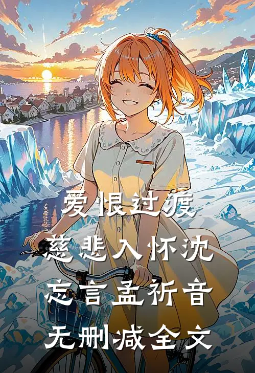 爱恨过渡，慈悲入怀沈忘言孟祈音无删减全文