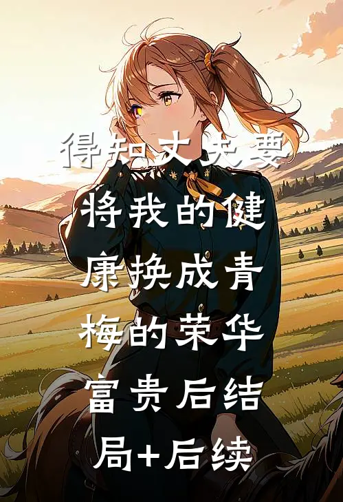 得知丈夫要将我的健康换成青梅的荣华富贵后结局+后续