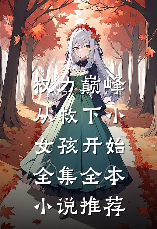 权力巅峰：从救下小女孩开始全集全本小说推荐