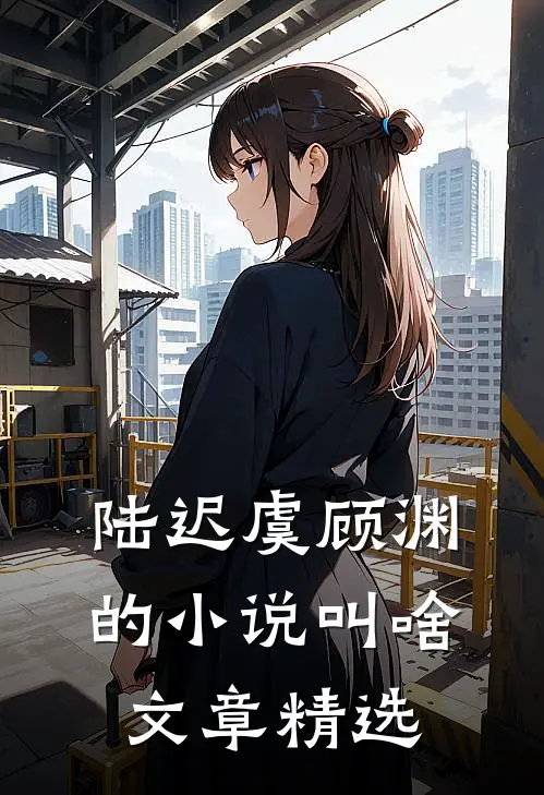 陆迟虞顾渊的小说叫啥文章精选