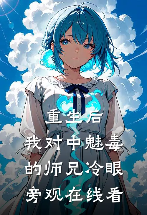 重生后，我对中魅毒的师兄冷眼旁观在线看