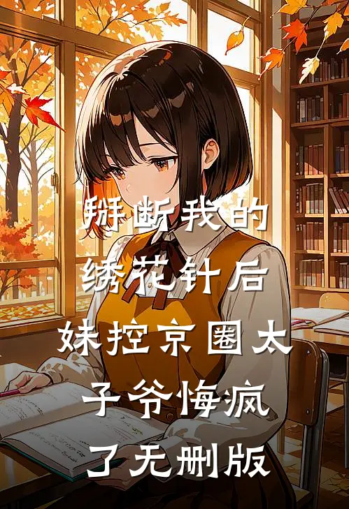 掰断我的绣花针后，妹控京圈太子爷悔疯了无删版