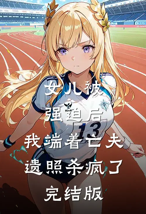 女儿被强迫后，我端着亡夫遗照杀疯了。完结版
