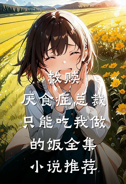 救赎：厌食症总裁只能吃我做的饭全集小说推荐