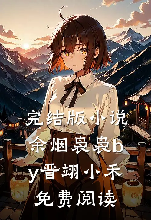 完结版小说余烟袅袅by晋翊小禾免费阅读