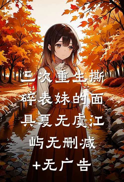 三次重生撕碎表妹的面具夏无虞江屿无删减+无广告