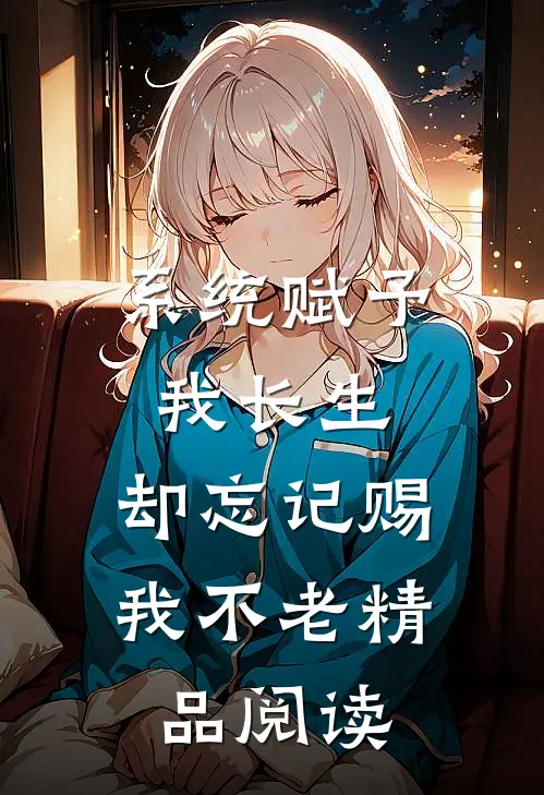 系统赋予我长生，却忘记赐我不老精品阅读