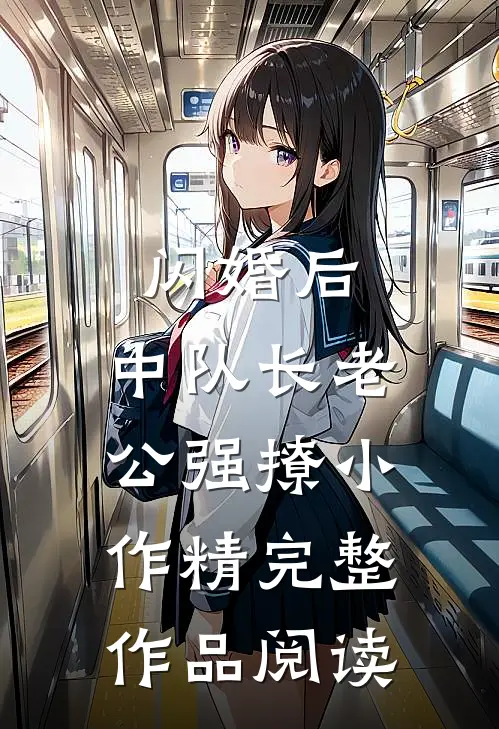 闪婚后，中队长老公强撩小作精完整作品阅读