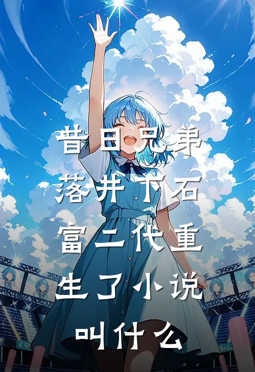 昔日兄弟落井下石，富二代重生了小说叫什么