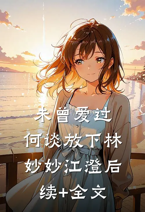 未曾爱过，何谈放下林妙妙江澄后续+全文