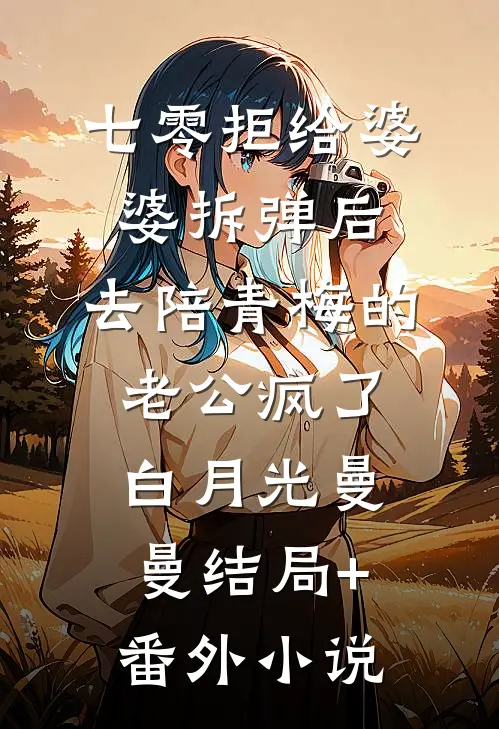 七零拒给婆婆拆弹后，去陪青梅的老公疯了白月光曼曼结局+番外小说