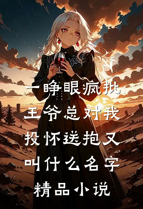一睁眼疯批王爷总对我投怀送抱又叫什么名字精品小说
