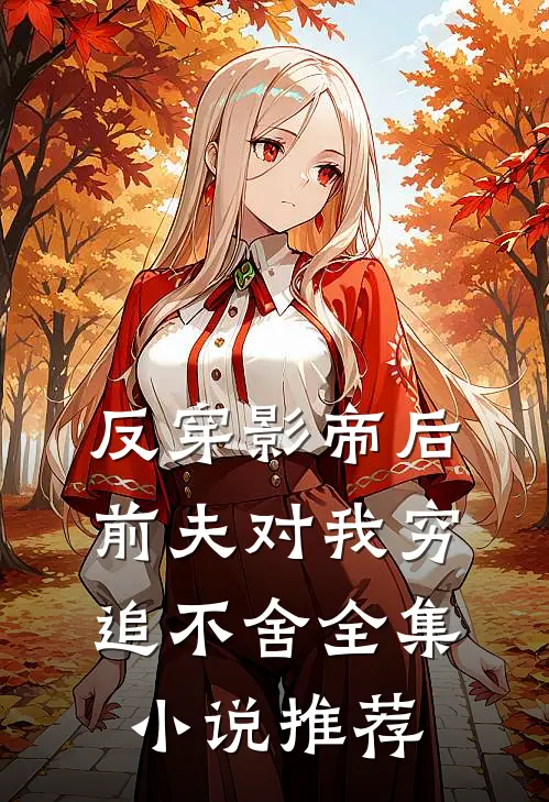 反穿影帝后，前夫对我穷追不舍全集小说推荐