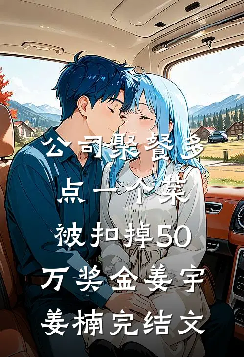 公司聚餐多点一个菜，被扣掉50万奖金姜宇姜楠完结文
