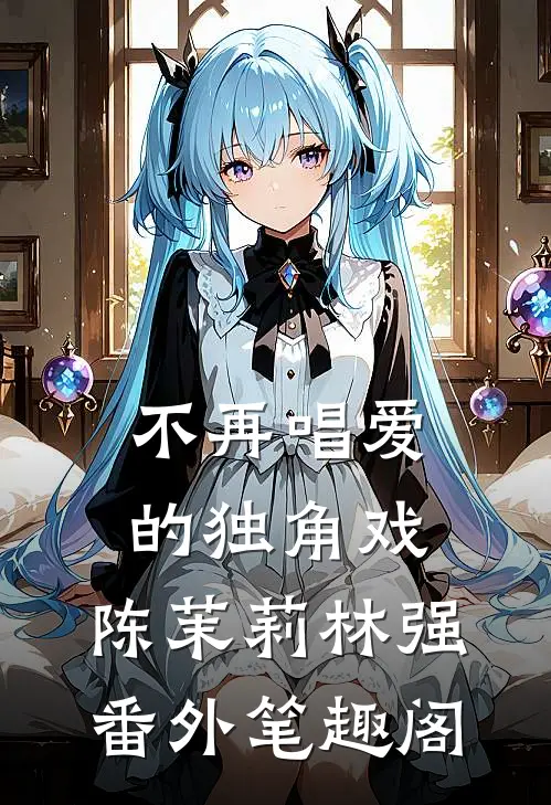 不再唱爱的独角戏：陈茉莉林强番外笔趣阁