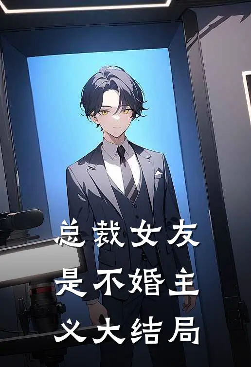 总裁女友是不婚主义大结局