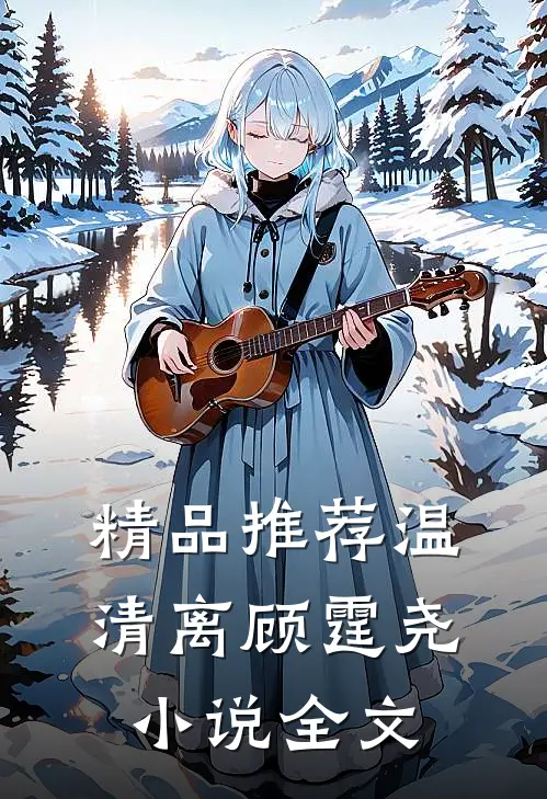 精品推荐温清离顾霆尧小说全文