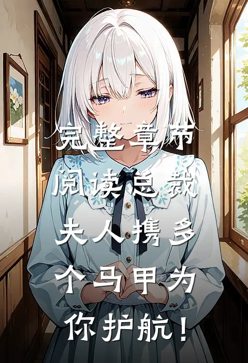 完整章节阅读总裁，夫人携多个马甲为你护航！
