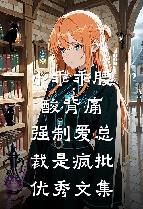 小乖乖腰酸背痛，强制爱总裁是疯批优秀文集