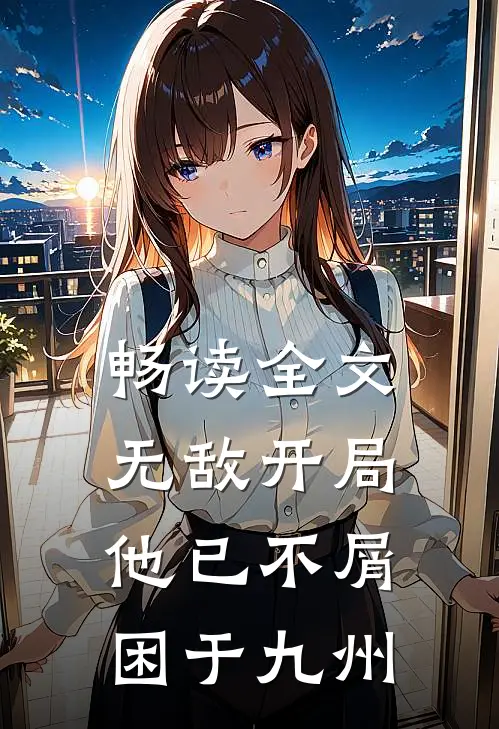 畅读全文无敌开局，他已不屑困于九州