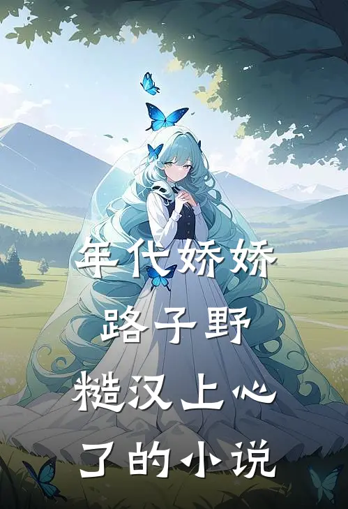 年代娇娇路子野，糙汉上心了的小说