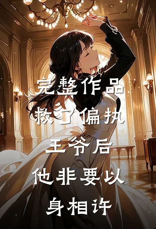 完整作品救了偏执王爷后，他非要以身相许
