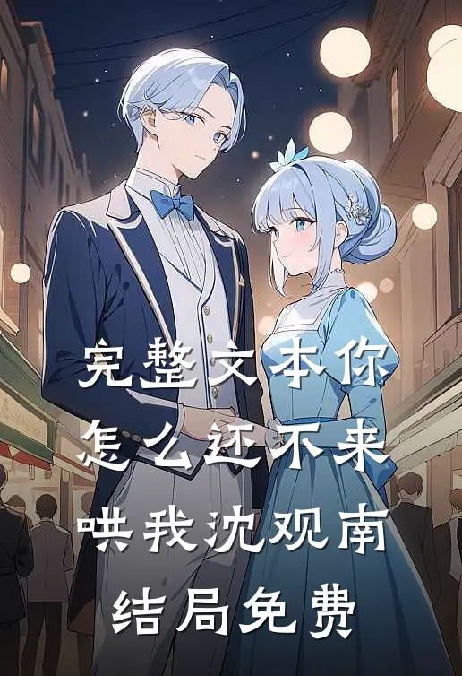 完整文本你怎么还不来哄我沈观南结局免费