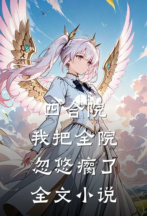 四合院：我把全院忽悠瘸了全文小说