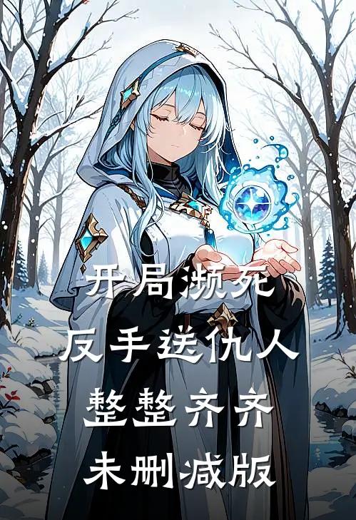 开局濒死，反手送仇人整整齐齐未删减版