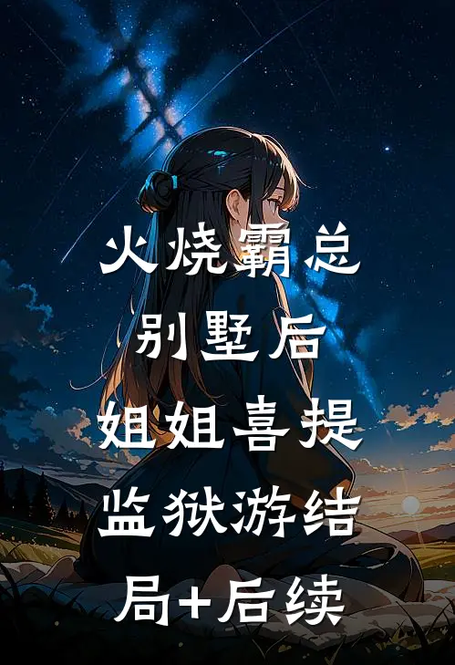 火烧霸总别墅后，姐姐喜提监狱游结局+后续