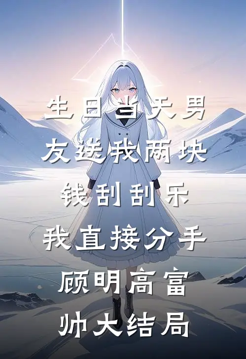 生日当天男友送我两块钱刮刮乐，我直接分手顾明高富帅大结局