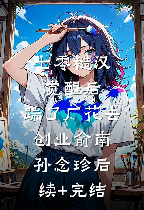 七零糙汉觉醒后，踹了厂花去创业俞南孙念珍后续+完结
