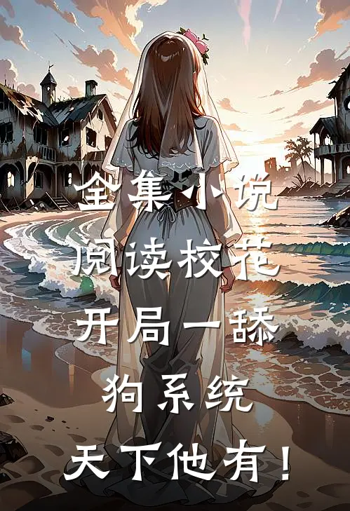 全集小说阅读校花：开局一舔狗系统，天下他有！