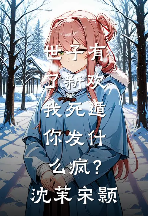 世子有了新欢，我死遁，你发什么疯？沈茉宋颢