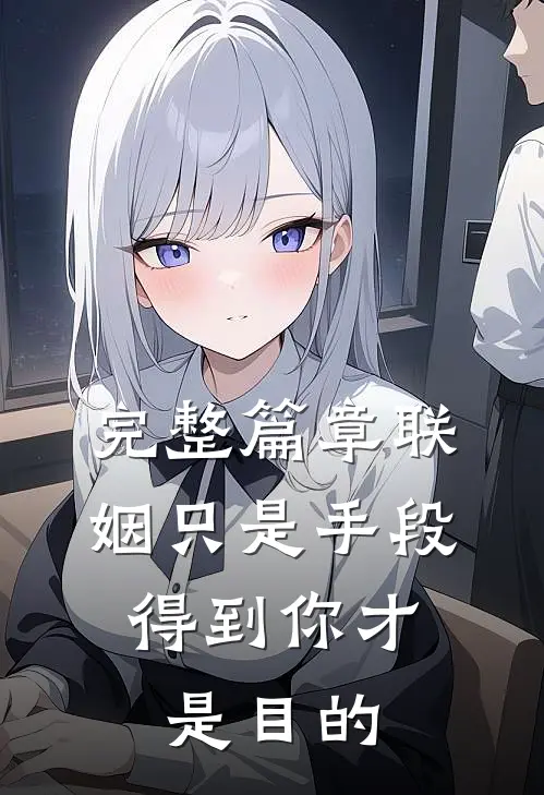 完整篇章联姻只是手段，得到你才是目的