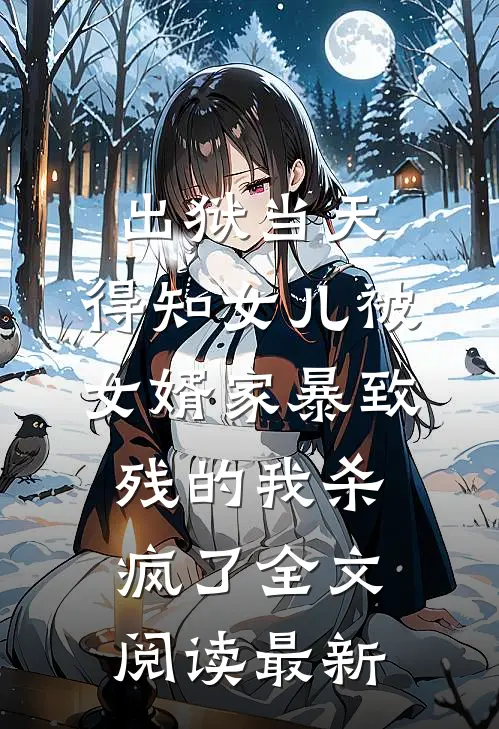 出狱当天，得知女儿被女婿家暴致残的我杀疯了全文阅读最新