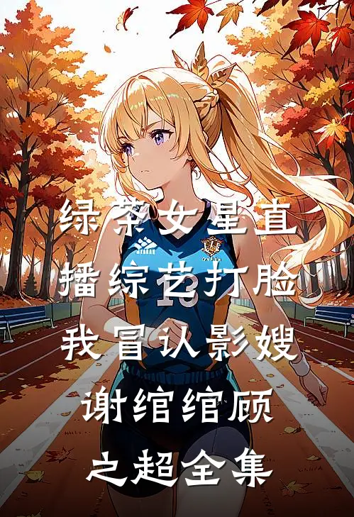 绿茶女星直播综艺打脸我冒认影嫂谢绾绾顾之超全集