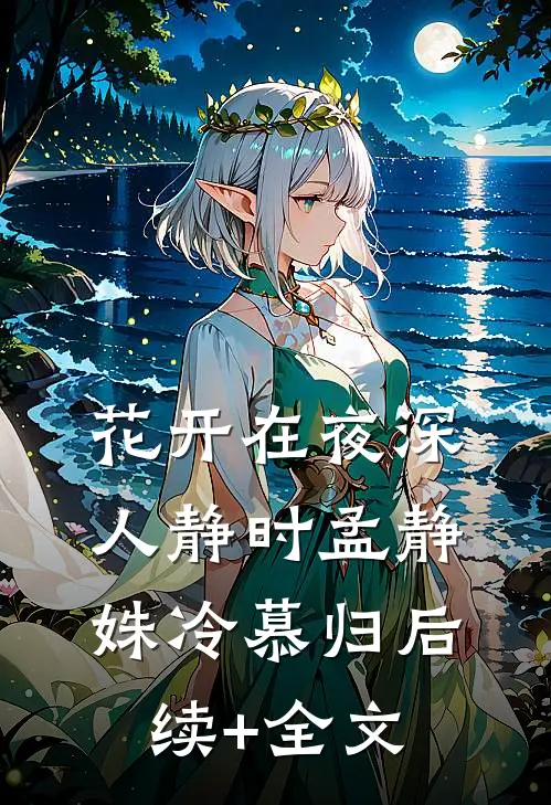 花开在夜深人静时孟静姝冷慕归后续+全文